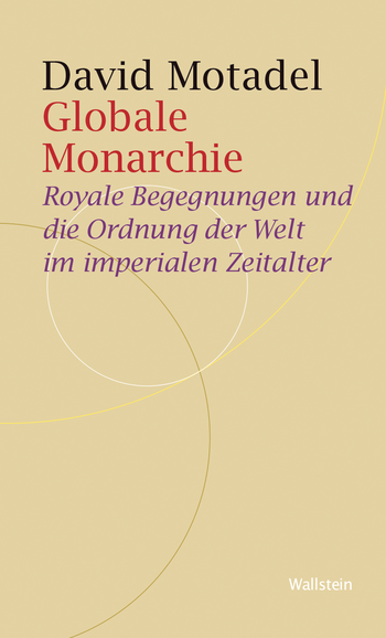 Globale Monarchie. Royale Begegnungen und die Ordnung der Welt im imperialen Zeitalter