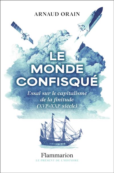 Le monde confisqué. Essai sur le capitalisme de la finitude (XVIe-XXIe siècle)