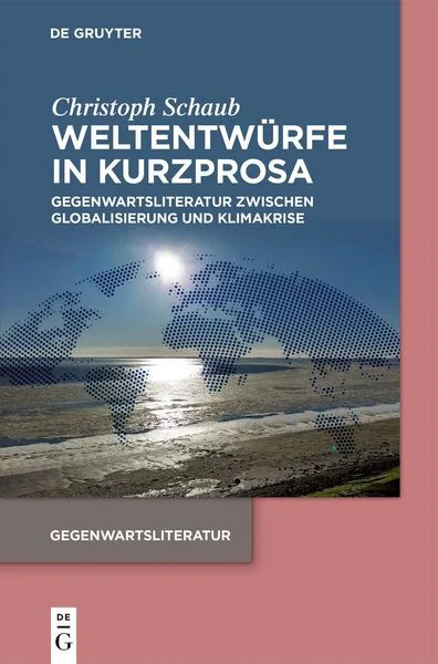 Weltentwürfe in Kurzprosa. Gegenwartsliteratur zwischen Globalisierung und Klimakrise